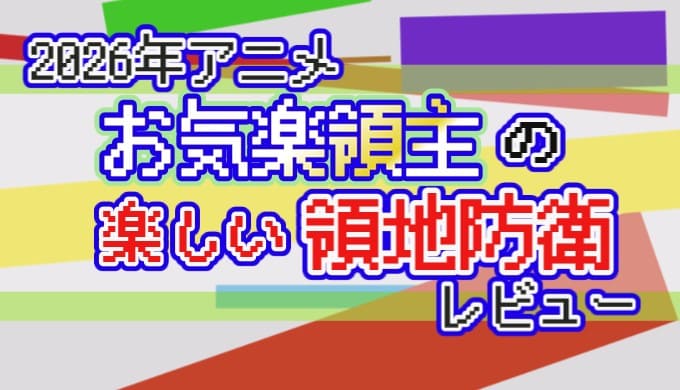 2026年アニメ お気楽領主の楽しい領地防衛 レビュー
