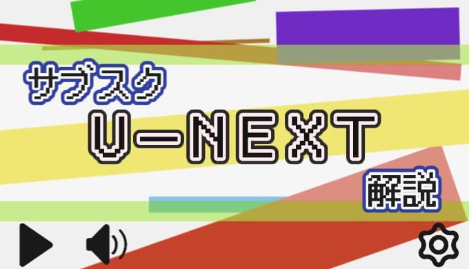 サブスク U-NEXT 解説
