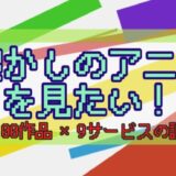 アイキャッチ用の画像。 懐かしのアニメを見たい！ 100作品×9サービスの調査結果