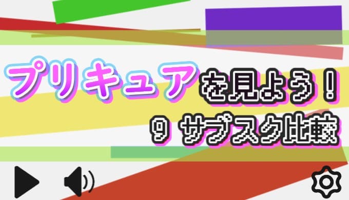プリキュアを見よう！ 9サブスク比較